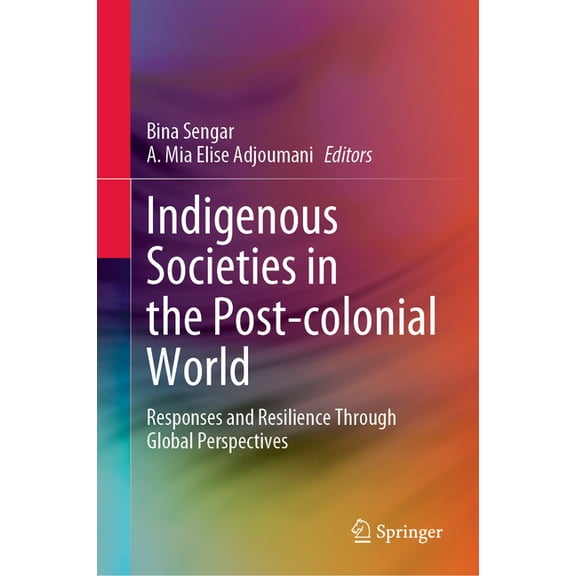 Indigenous Societies in the Post-Colonial World: Responses and Resilience Through Global Perspectives, (Hardcover)