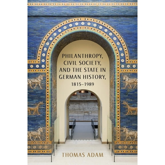 German History in Context Philanthropy, Civil Society, and the State in German History, 1815-1989, Book 5, (Hardcover)