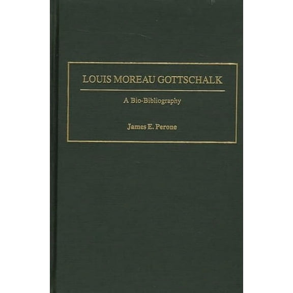 Bio-Bibliographies in Music Louis Moreau Gottschalk: A Bio-Bibliography, Book 91, (Hardcover)