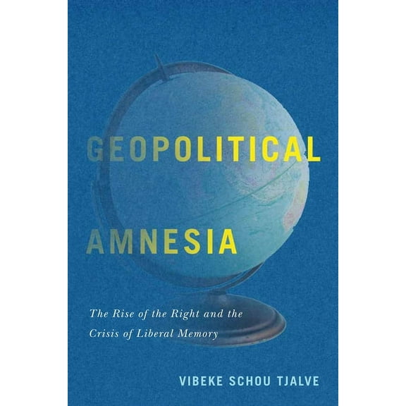 Geopolitical Amnesia: The Rise of the Right and the Crisis of Liberal Memory, (Paperback)