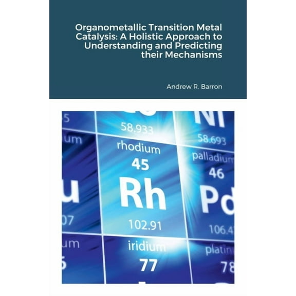 Organometallic Transition Metal Catalysis: A Holis-tic Approach to Understanding and Predicting their Mechanisms (Paperback)