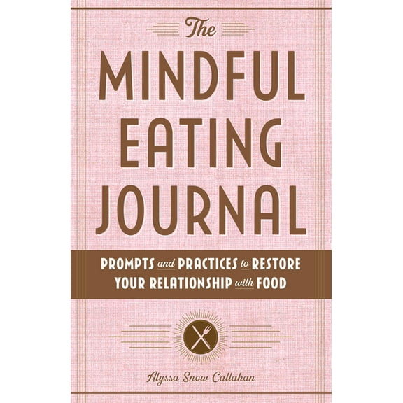 The Mindful Eating Journal: Prompts and Practices to Restore Your Relationship with Food, (Paperback)