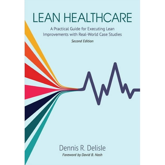 Lean Healthcare: A Practical Guide for Executing Lean Improvements with Real-World Case Studies (Paperback)