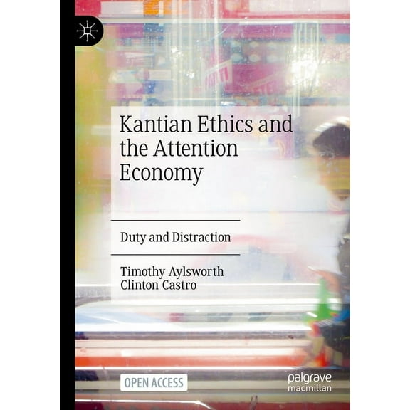 Kantian Ethics and the Attention Economy: Duty and Distraction, (Hardcover)