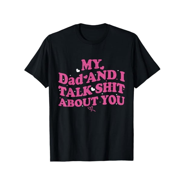 My Dad & Daughter and i Talk Sh t about You Funny Gifts for T-Shirt