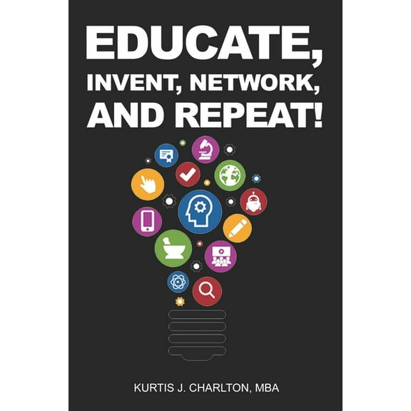 Educate, Invent, Network, and Repeat! (Paperback)