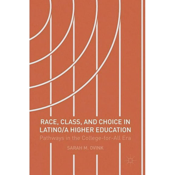Race, Class, and Choice in Latino/A Higher Education: Pathways in the College-For-All Era, (Hardcover)