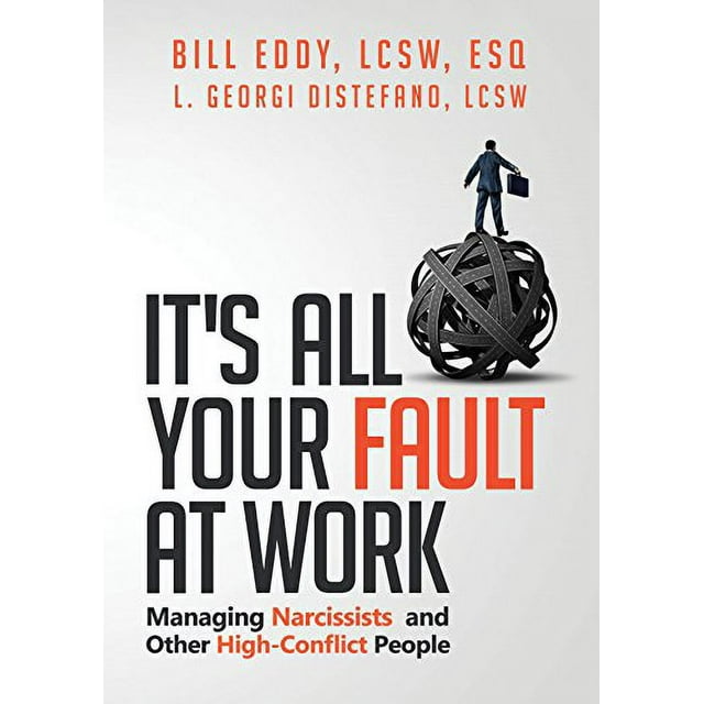 It's All Your Fault at Work!: Managing Narcissists and Other High-Conflict People