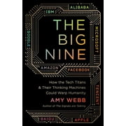 The Big Nine : How the Tech Titans and Their Thinking Machines Could Warp Humanity