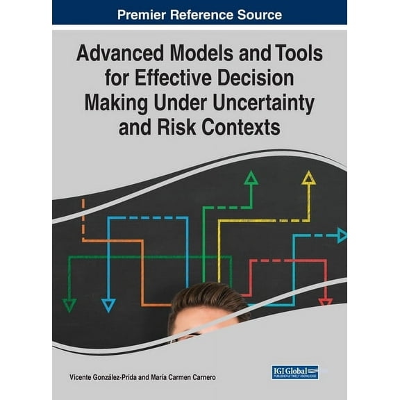 Advanced Models and Tools for Effective Decision Making Under Uncertainty and Risk Contexts, (Hardcover)