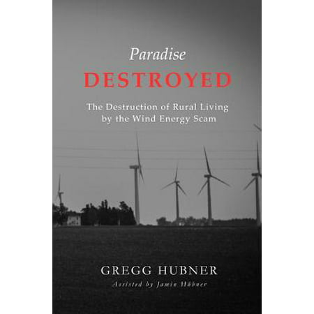 Paradise Destroyed : The Destruction of Rural Living by the Wind Energy (Best Internet Scams To Make Money)