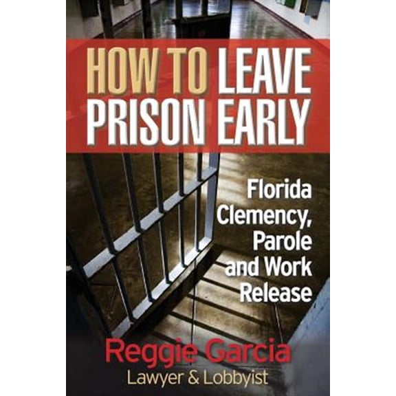 Pre-Owned How to Leave Prison Early: Florida Clemency, Parole and Work Release