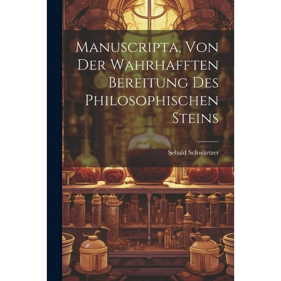 Manuscripta, Von Der Wahrhafften Bereitung Des Philosophischen Steins, (Paperback)
