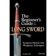STEAPHEN FICK The Beginner's Guide to the Long Sword : European Martial Arts Weaponry Techniques (Paperback)