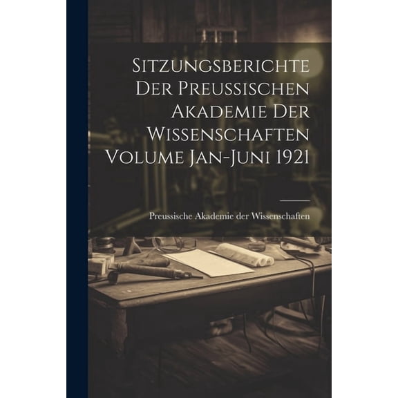 Sitzungsberichte der Preussischen Akademie der Wissenschaften Volume Jan-Juni 1921 (Paperback)