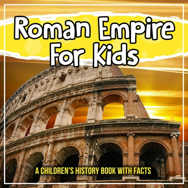 Roman Empire For Kids A Children's History Book With Facts eBook