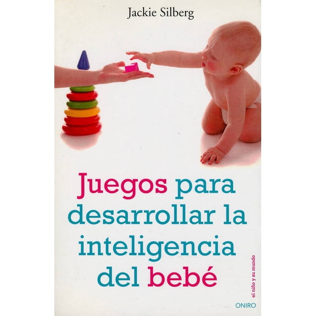 JUEGOS PARA DESARROLLAR LA INTELIGENCIA DEL BEBE ONIRO MEXICO JACKIE SILBERG
