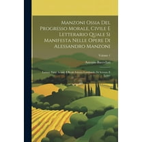 Manzoni Ossia Del Progresso Morale, Civile E Letterario Quale Si Manifesta Nelle Opere Di Alessandro Manzoni: Letture Fatte Avanti Il Reale Istituto Lombardo Di Scienze E Letter; Volume 1 (Paperback)