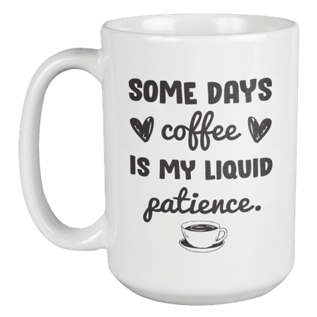 

Coffee Is My Liquid Patience Coffee & Tea Mug for Coffee Lover & Drinker (15oz)