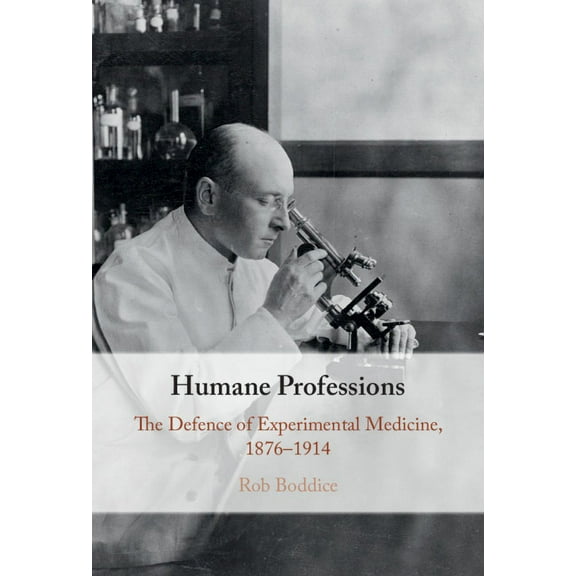 Humane Professions: The Defence of Experimental Medicine, 1876-1914, (Hardcover)