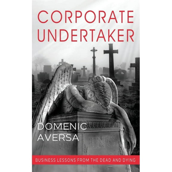 Corporate Undertaker: Business Lessons from the Dead and Dying, (Hardcover)