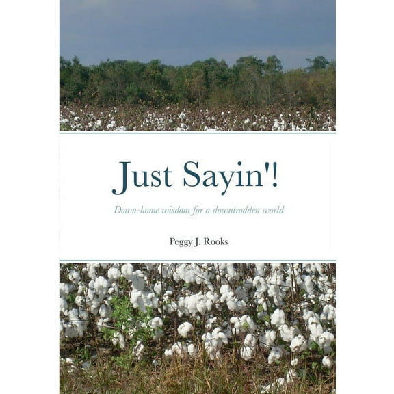 Just Sayin'!: Down-home wisdom for a downtrodden world, (Paperback)
