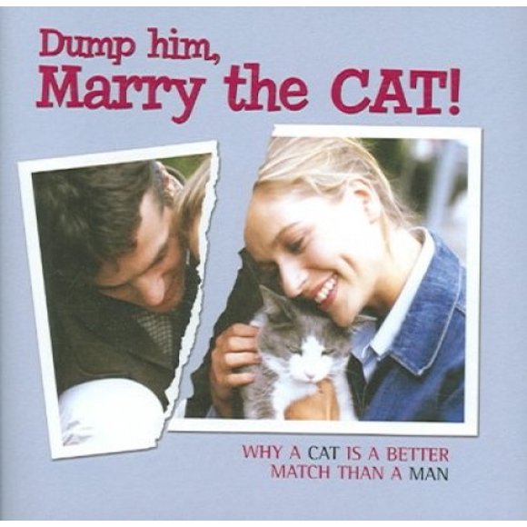 Dump Him, Marry the Cat!: Why a Cat Is a Better Match Than a Man