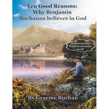 ''Ten Good Reasons : Why Benjamin Buchanan Believes in God''