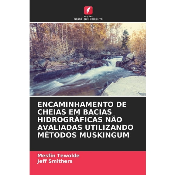 Encaminhamento de Cheias Em Bacias HidrogrÃ¡ficas NÃ£o Avaliadas Utilizando MÃ©todos Muskingum, (Paperback)