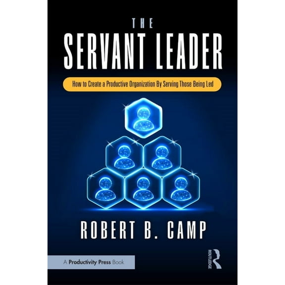 The Servant Leader: How to Create a Productive Organization By Serving Those Being Led, (Paperback)