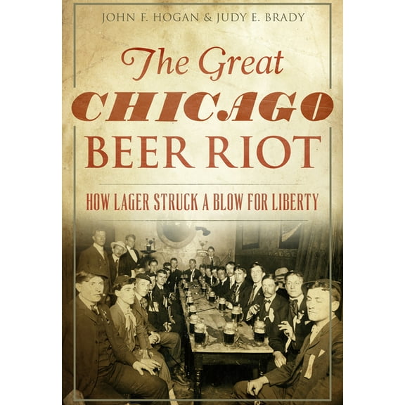 The Great Chicago Beer Riot: How Lager Struck a Blow for Liberty, (Paperback)