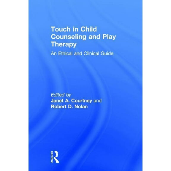 Touch in Child Counseling and Play Therapy: An Ethical and Clinical Guide, (Hardcover)