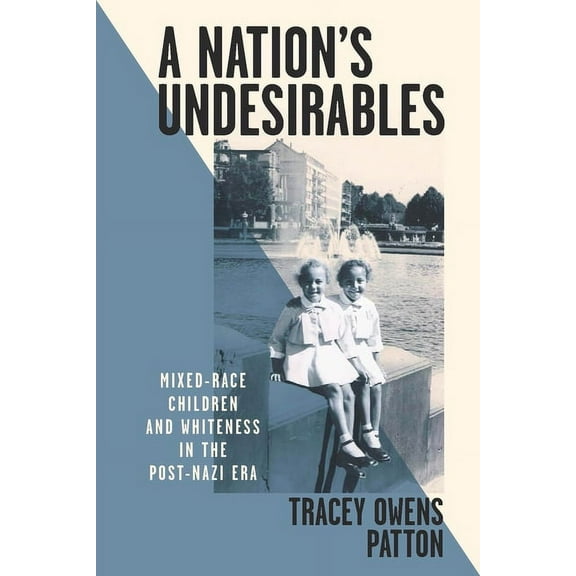 Intersectional Rhetorics A Nation's Undesirables: Mixed-Race Children and Whiteness in the Post-Nazi Era, (Paperback)