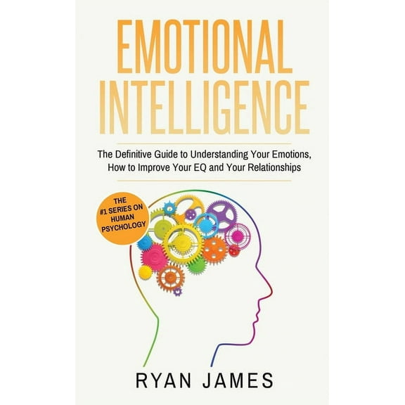 Emotional Intelligence: The Definitive Guide to Understanding Your Emotions, How to Improve Your EQ and Your Relationshi, (Hardcover)