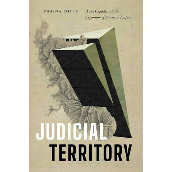 Judicial Territory: Law, Capital, and the Expansion of American Empire, (Paperback)