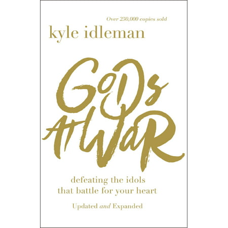 Gods at War : Defeating the Idols That Battle for Your Heart