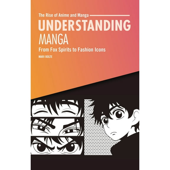 The Rise of Anime and Manga Understanding Manga: From Fox Spirits to Fashion Icons, (Paperback)