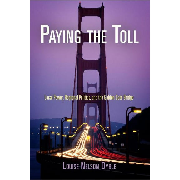 American Business, Politics, and Society Paying the Toll: Local Power, Regional Politics, and the Golden Gate Bridge, (Paperback)
