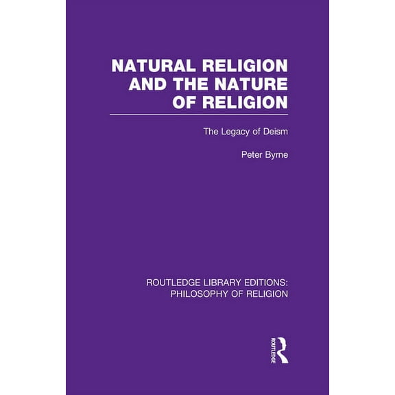 Routledge Library Editions: Philosophy o Natural Religion and the Nature of Religion: The Legacy of Deism, (Hardcover)