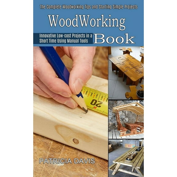 Woodworking for Beginners: Innovative Low-cost Projects in a Short Time Using Manual Tools (The Complete Woodworking Tip, (Paperback)