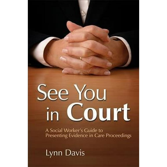 See You in Court: A Social Worker's Guide to Presenting Evidence in Care Proceedings