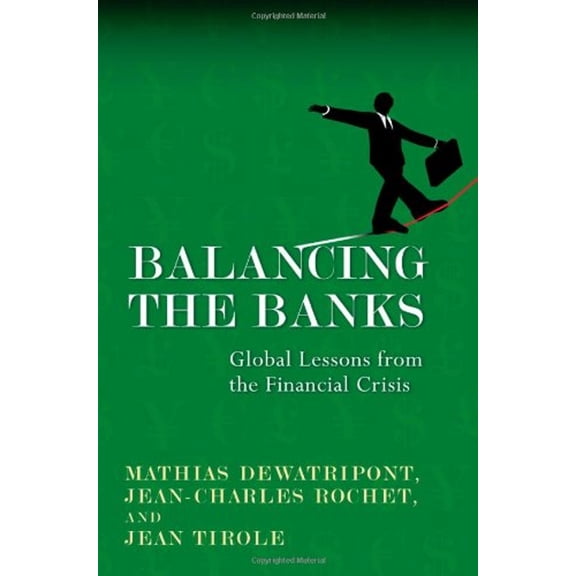 Pre-Owned Balancing the Banks: Global Lessons from the Financial Crisis (Hardcover) by Mathias Dewatripont, Jean-Charles Rochet, Jean Tirole