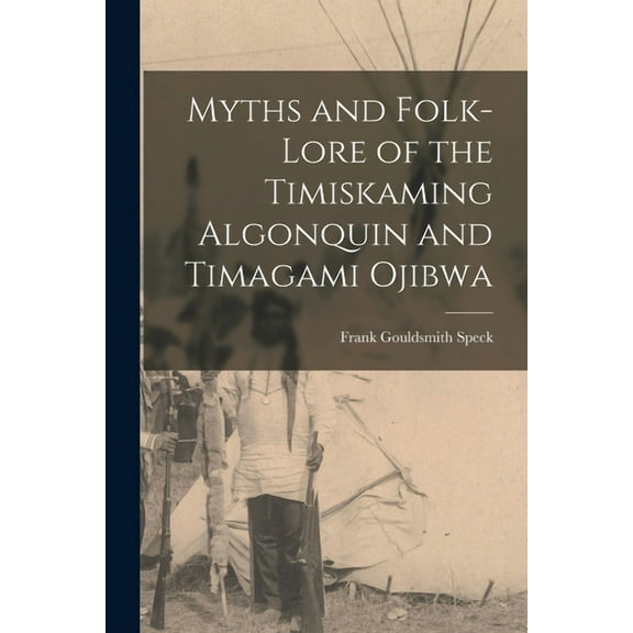 Myths and Folk-lore of the Timiskaming Algonquin and Timagami Ojibwa (Paperback)