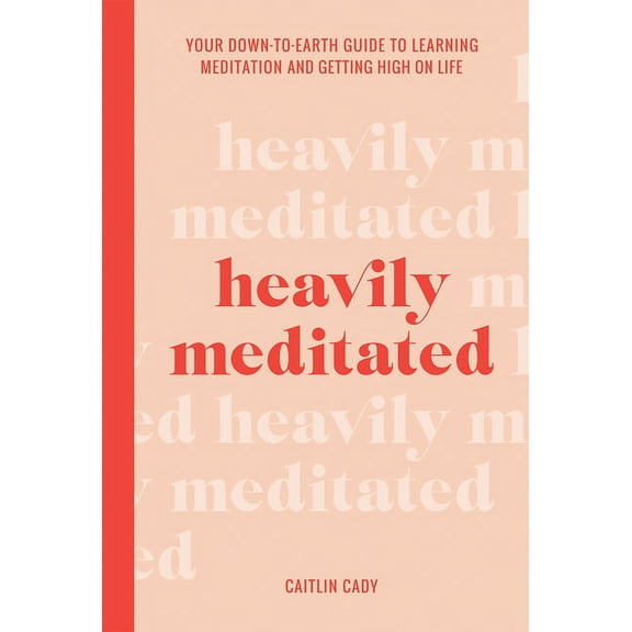Heavily Meditated : Your down-to-earth guide to learning meditation and getting high on life (Hardcover)