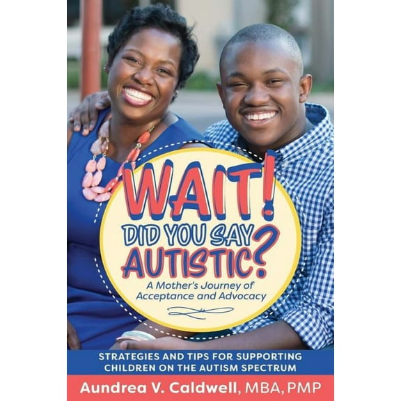 Wait! Did You Say Autistic?: A Mother's Journey of Acceptance and Advocacy, (Paperback)