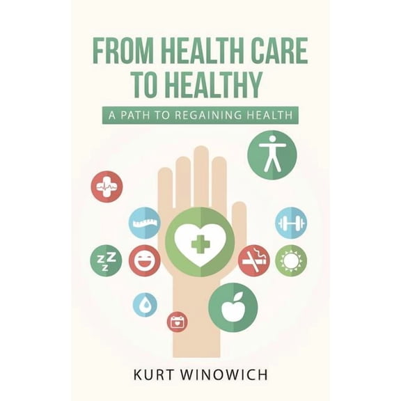 From Health Care to Healthy: A Path to Regaining Health (Paperback)