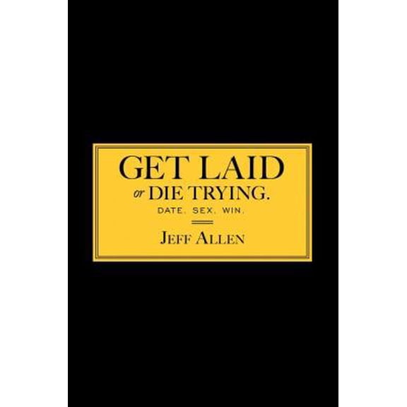 Pre-Owned Get Laid or Die Trying: The Field Reports (Hardcover) 1451620896 9781451620894