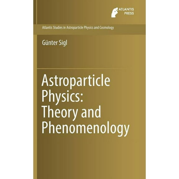 Atlantis Studies in Astroparticle Physic Astroparticle Physics: Theory and Phenomenology, Book 1, (Hardcover)