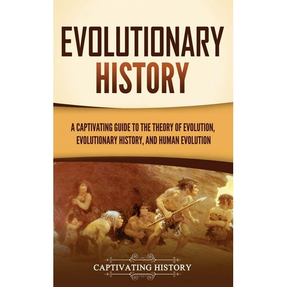 Evolutionary History: A Captivating Guide to the Theory of Evolution, Evolutionary History, and Human Evolution, (Hardcover)