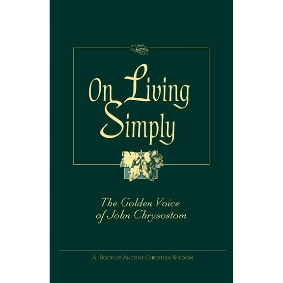 On Living Simply: The Golden Voice of John Chrysostom, (Paperback)